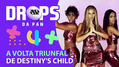 A VOLTA TRIUNFAL DE DESTINY'S CHILD | DROPS da Pan - 24/06/20