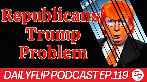 The Republican Party Can’t Shift Away from Trump - DailyFlip Podcast Ep. 119 - 5/31/23