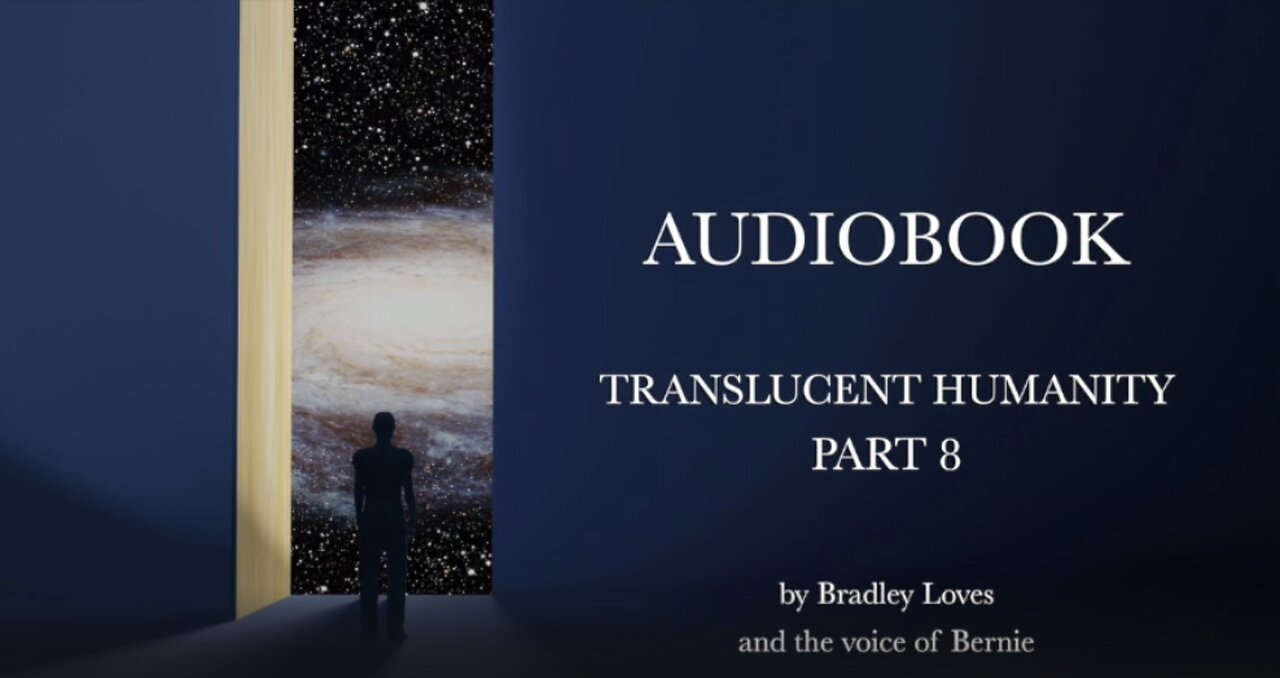 TRANSLUCENT HUMANITY - THE AUDIO BOOK SERIES - Part EIGHT