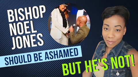 Bishop Noel Jones Should be Ashamed...but he isn't