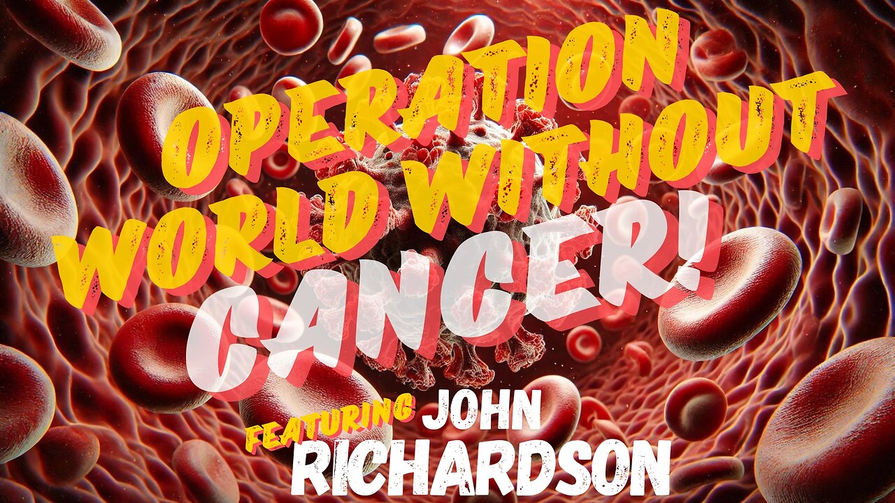 OPERATION WORLD WITHOUT CANCER with JOHN RICHARDSON - EP.322