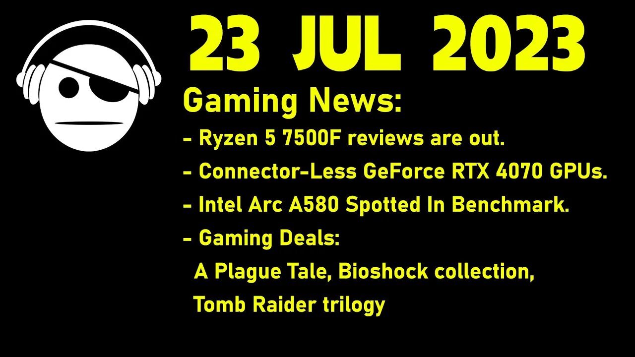 Gaming News | 7500F reviews | RTX 4070 | A580 8 GB | Gaming Deals | 23 JUL 2023