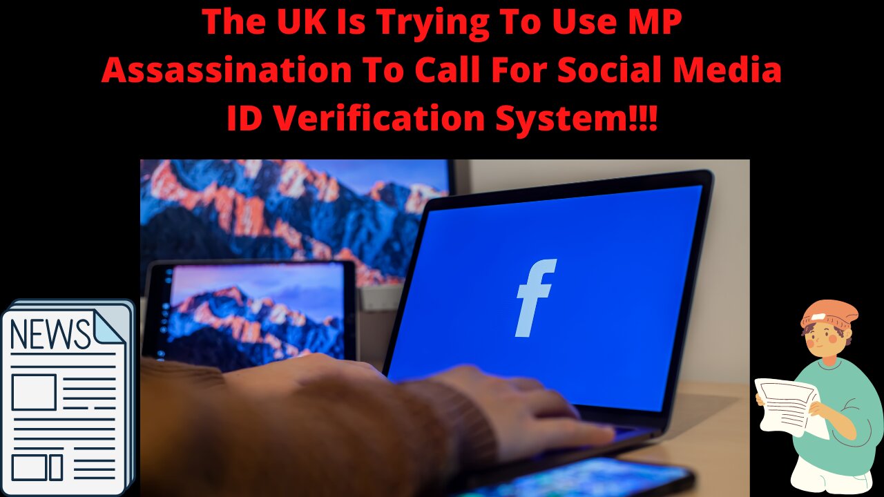 The UK Is Trying To Use MP Assassination To Call For Social Media ID Verification System!!!