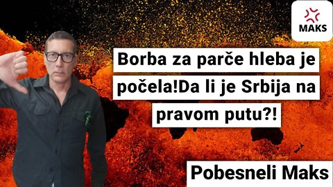 Borba za parče hleba je počela!!Da li je Srbija na pravom putu?!-Pobesneli Maks