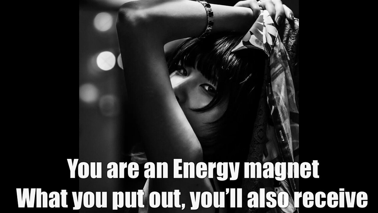 You are an energy magnet, what you put out you’ll also receive