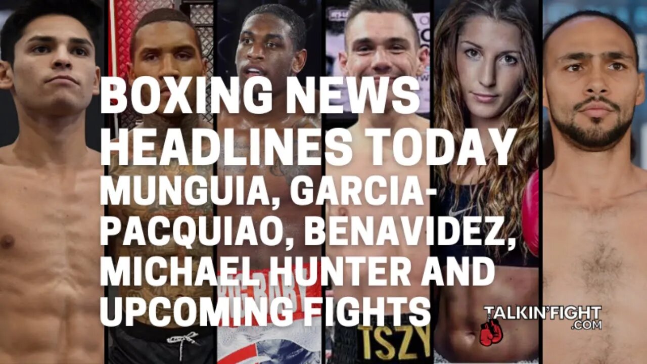 Munguia, Garcia-Pacquiao, Benavidez, Michael Hunter and upcoming fights