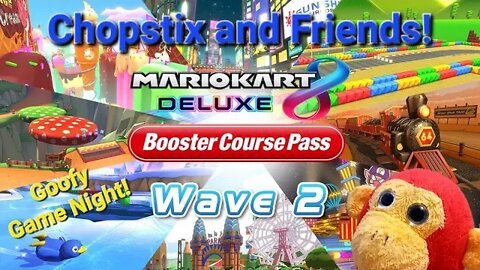 Chopstix and Friends! Goofy Game Night #46: Mario Kart 8 Deluxe- booster course pass wave 2!