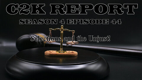 C2K Report S4 E043: Selections and the Unjust!