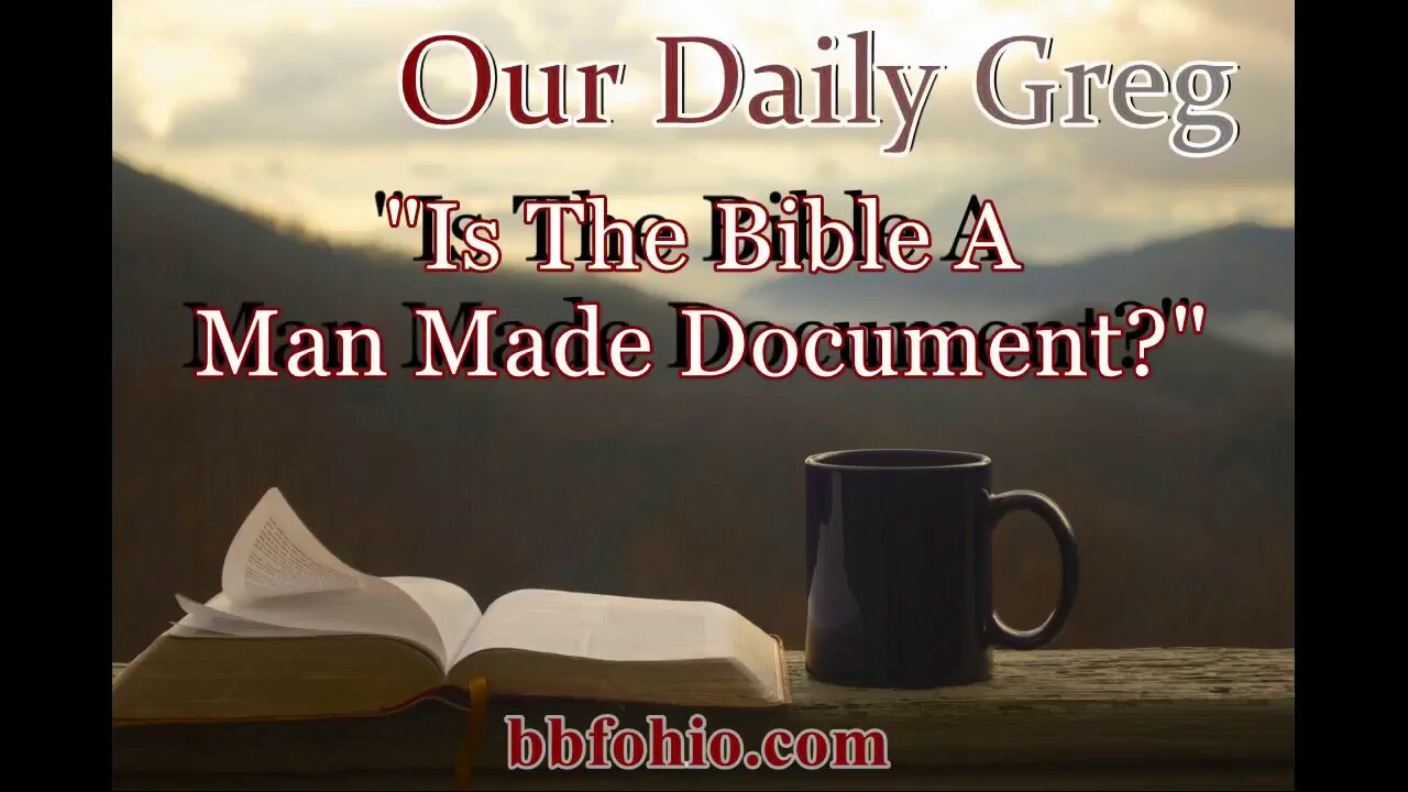 076 Is The Bible A Man Made Document? (Evidence For God) Our Daily Greg