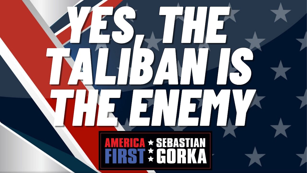 Yes, the Taliban is the enemy. Sebastian Gorka on AMERICA First