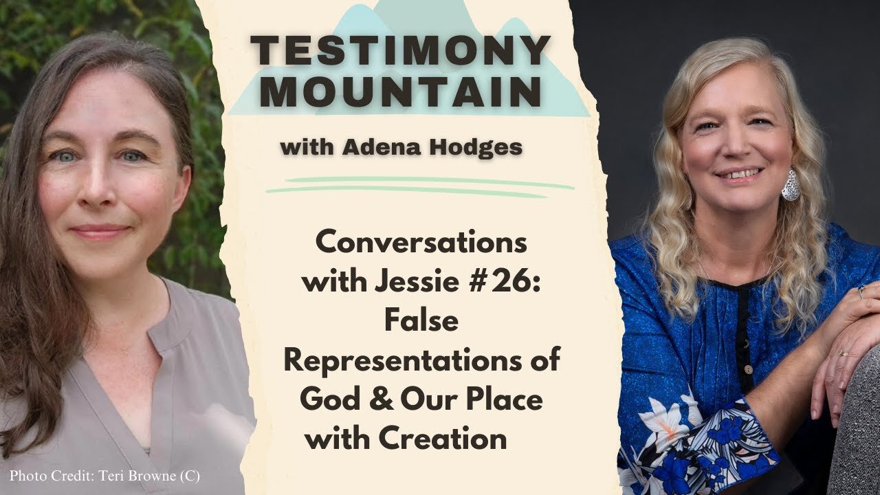 Testimony Mountain - Conversations with Jessie #26 - False Representations of God & Our Place with Creation (June 2024)