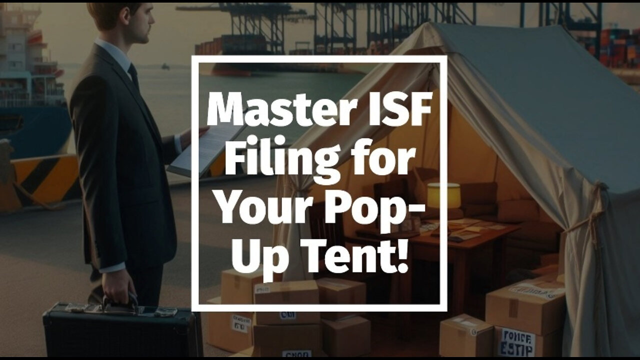 Mastering ISF for Pop-Up Tents: A Must-Watch Guide for Importers