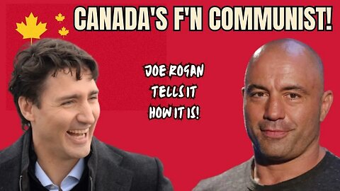 Joe Rogan on Trudeau's Canada: F'N COMMUNIST!