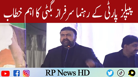 PPP Leader Sarfraz Bugti Important Speech