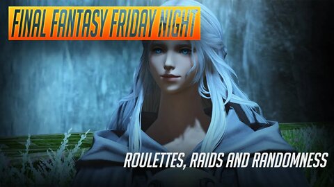 Final Fantasy Friday Night! - Roulettes, Raids and Randomness