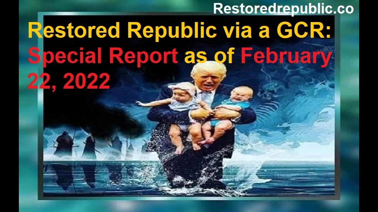 Restored Republic via a GCR Special Report as of February 22, 2022