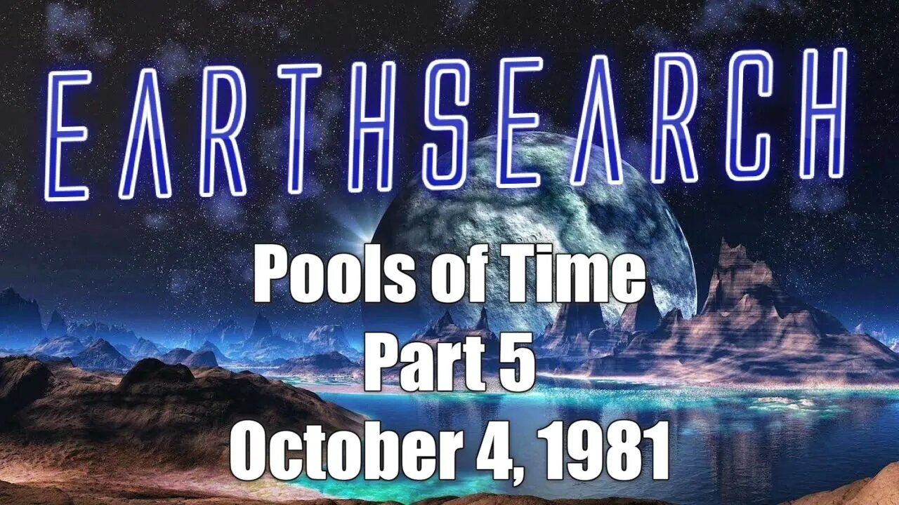 Earth Search 1 Pools of Time Part 5 of 10 October 4, 1981