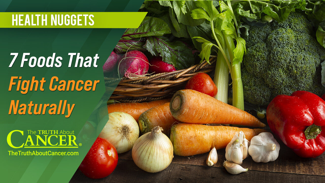 The Truth About Cancer: Health Nugget 60 - 7 Foods That Fight Cancer Naturally