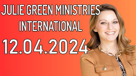 Julie Green PROPHETIC WORD - JULIE GREEN MINISTRIES INTERNATIONAL - UPDATE 12.04.2024