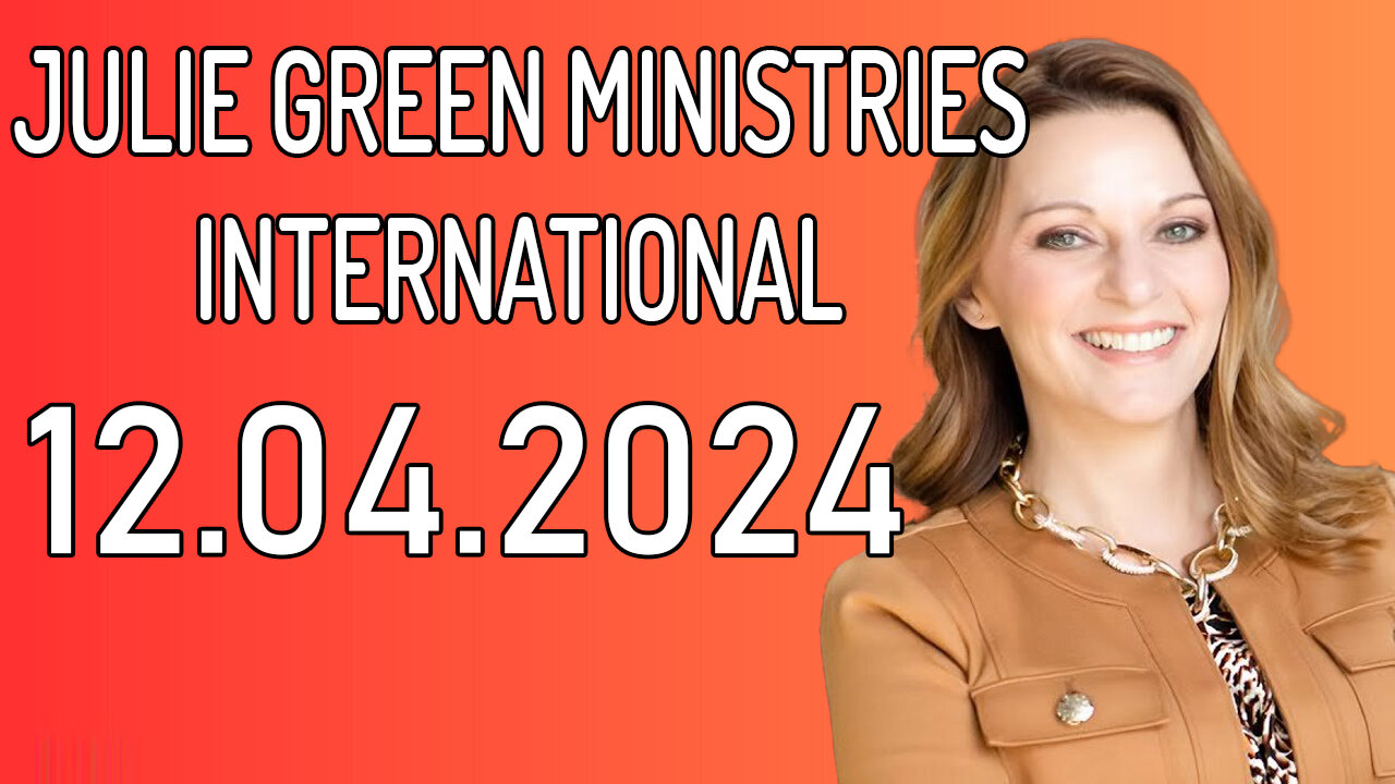 Julie Green PROPHETIC WORD - JULIE GREEN MINISTRIES INTERNATIONAL - UPDATE 12.04.2024