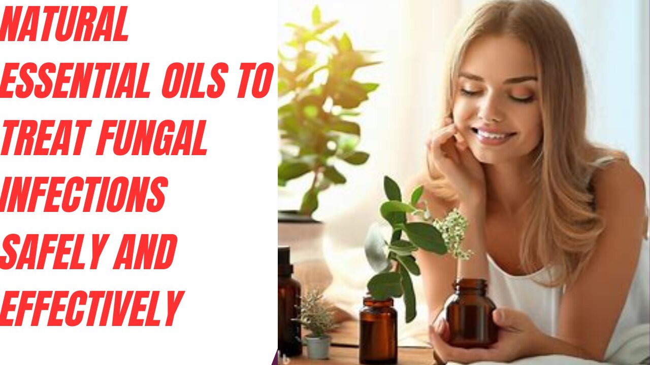 Natural Essential Oils to Treat Fungal Infections Safely and Effectively