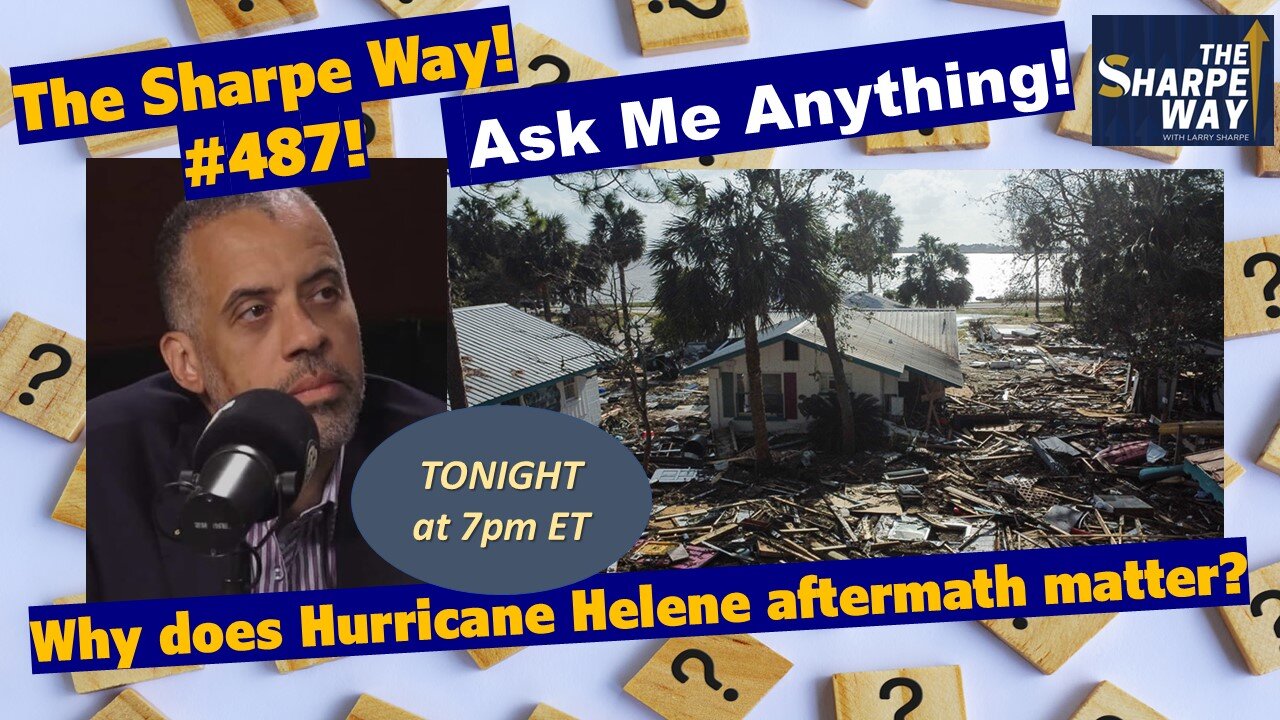 Sharpe Way # 487! Why does Hurricane Helene aftermath matter? LIVE Ask Me Anything!