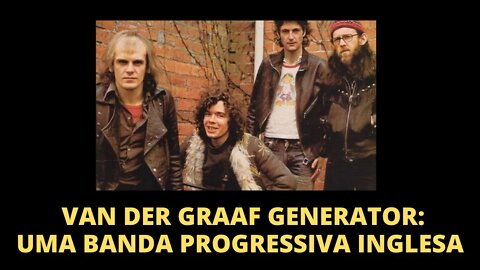 VAN DER GRAAF GENERATOR: UMA BANDA PROGRESSIVA INGLESA (VÍDEO C/LEGENDAS)