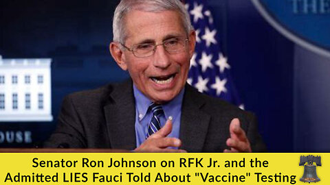 Senator Ron Johnson on RFK Jr. and the Admitted LIES Fauci Told About "Vaccine" Testing