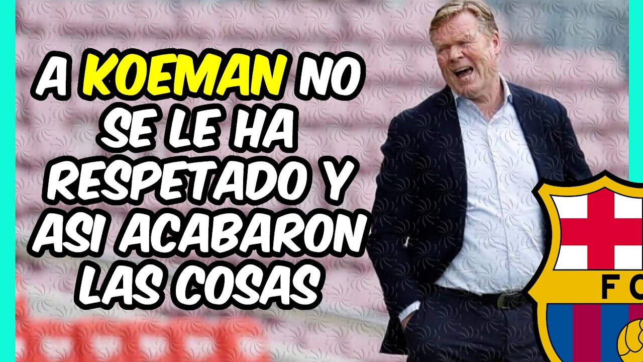 HUNDIMIENTO del BARÇA! El MALTRATO a KOEMAN ¿DETONANTE?