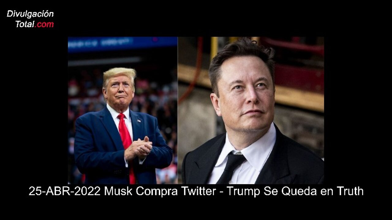 25-ABR-2022 Musk Compra Twitter - Trump Se Queda en Truth Social