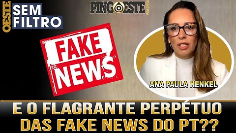 Onde está flagrante perpétuo das FAKE NEWS do PT [ANA PAULA HENKEL]