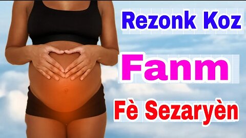 Rezonk Koz Anpil Fanm Fe Sezaryen / vin Gade Prekosyon Yo