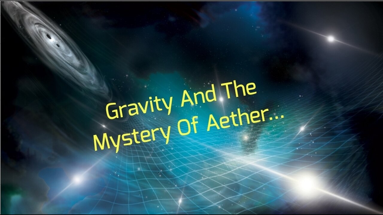 Gravity And The Mystery Of Aether...