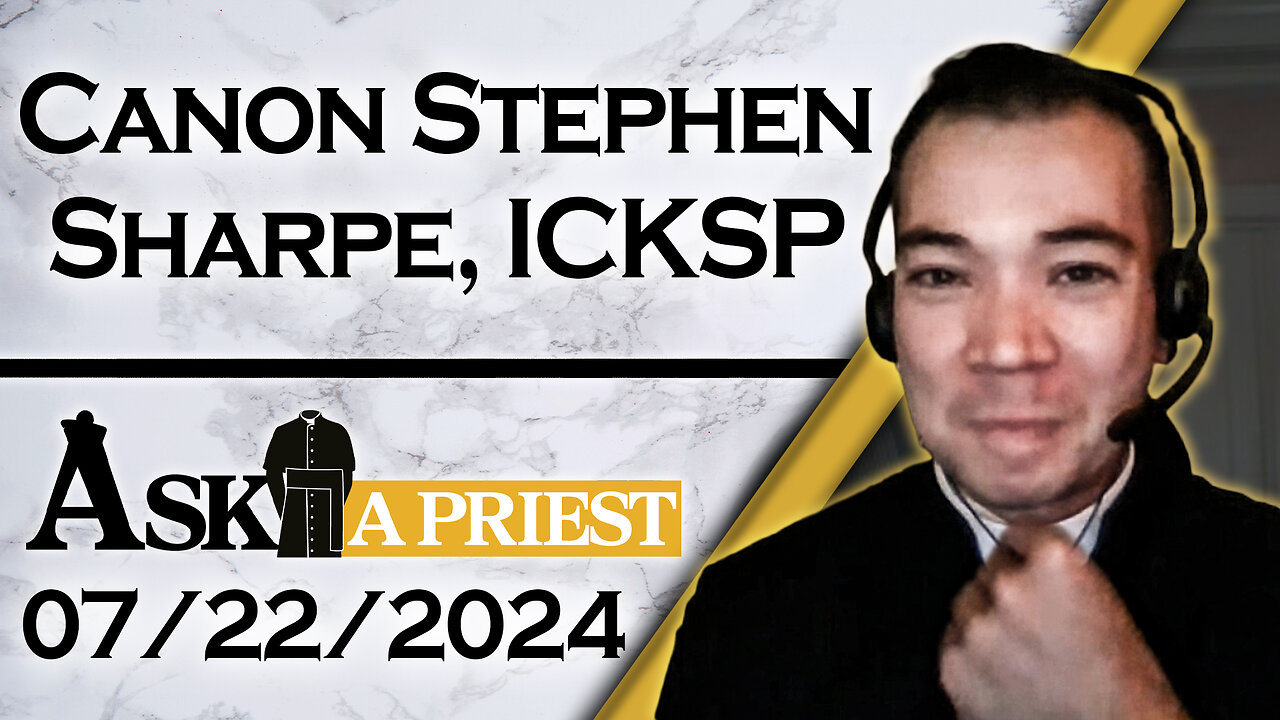 Ask A Priest Live with Canon Stephen Sharpe, ICKSP - 7/22/24