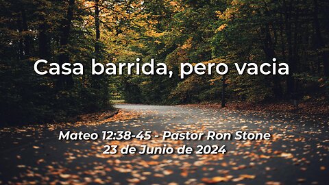 2024-06-23 - Casa barrida, pero vacia (Mateo 12:38-45) - Pastor Ron Stone (Spanish)