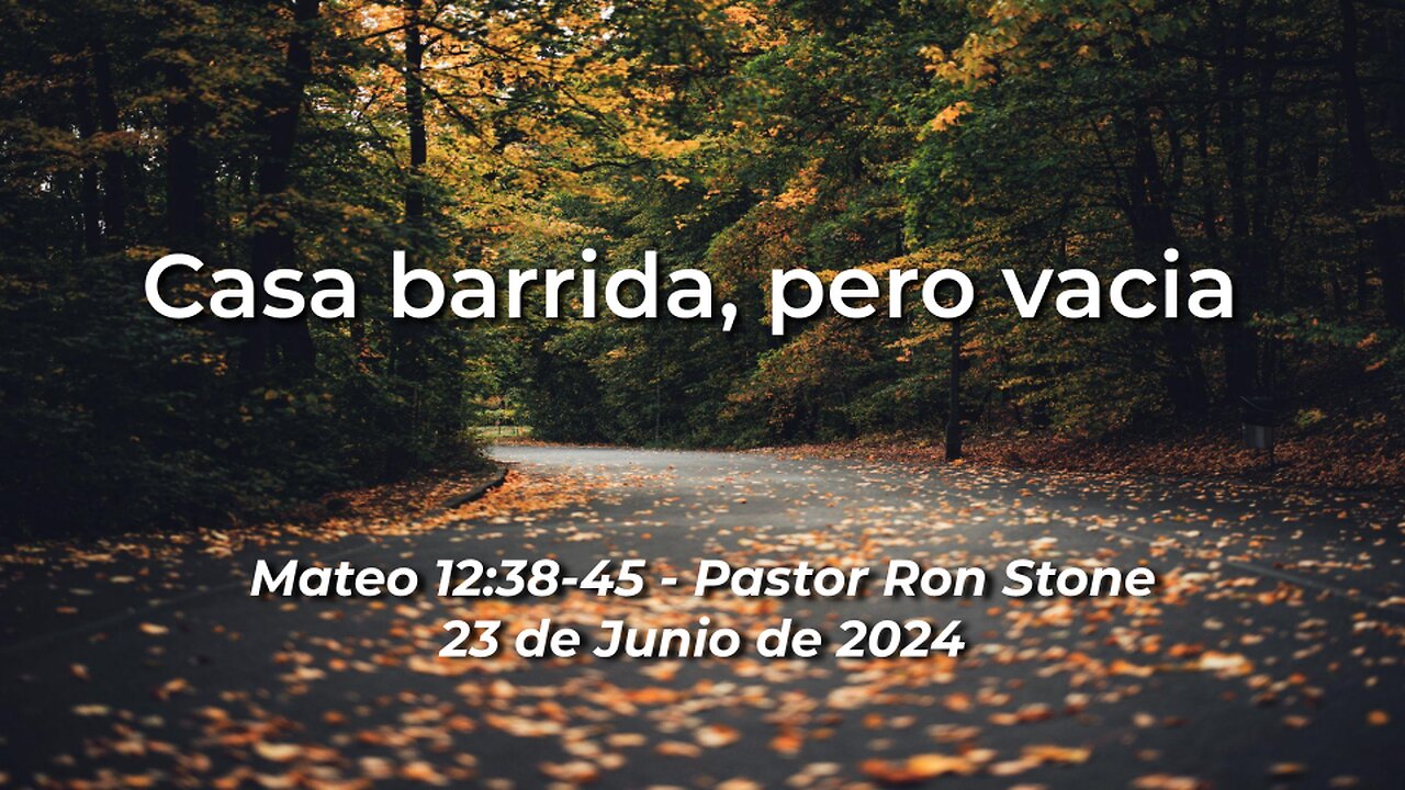 2024-06-23 - Casa barrida, pero vacia (Mateo 12:38-45) - Pastor Ron Stone (Spanish)