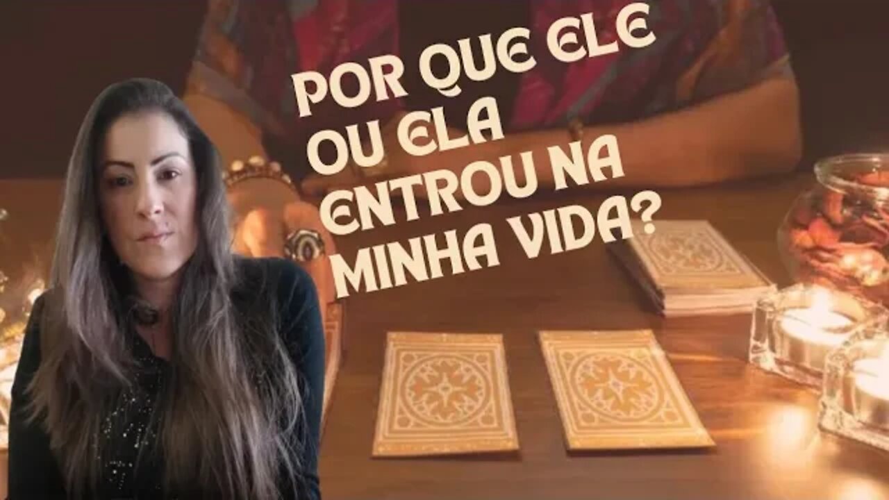 Por que ele ou ela entrou na minha vida?