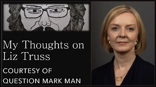 My Thoughts on Liz Truss (Courtesy of Question Mark Man)