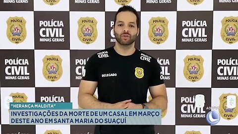 Herança Maldita: Investigações da Morte de um Casal em Março deste Ano em Santa Maria do Suaçuí.