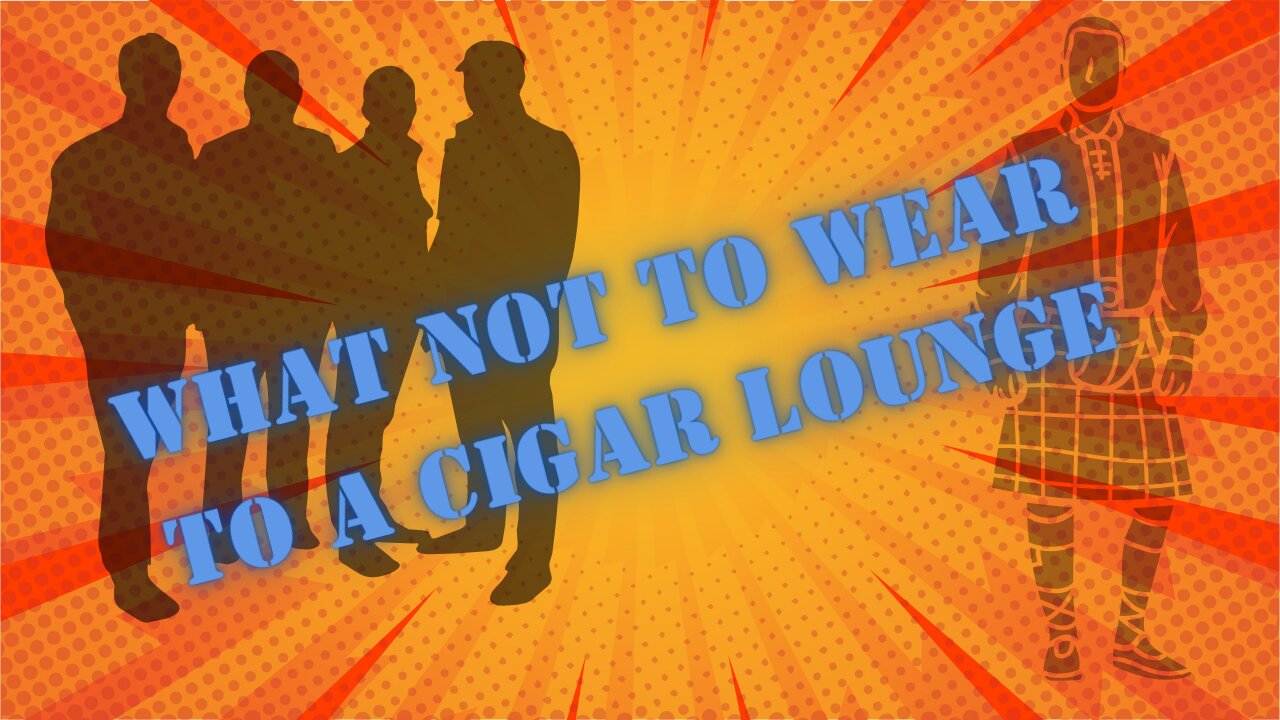 What not to Wear to a Cigar Lounge