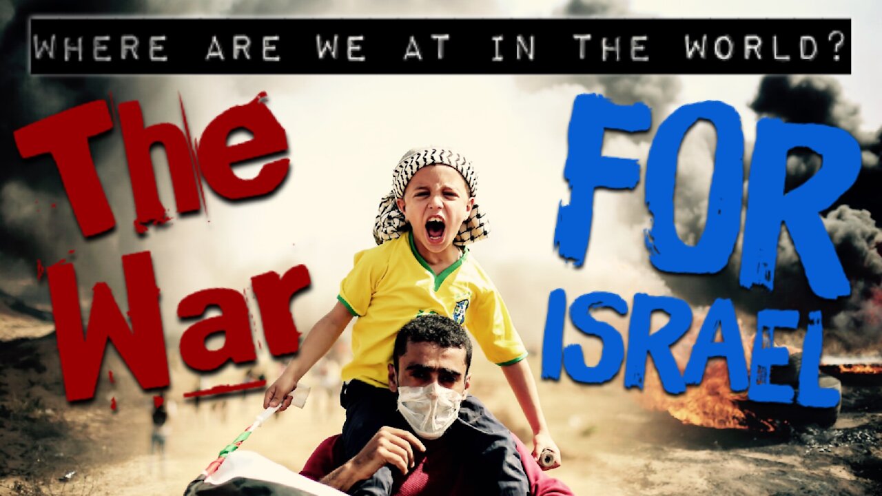 WHERE ARE WE AT IN THE WORLD?: The War For Israel