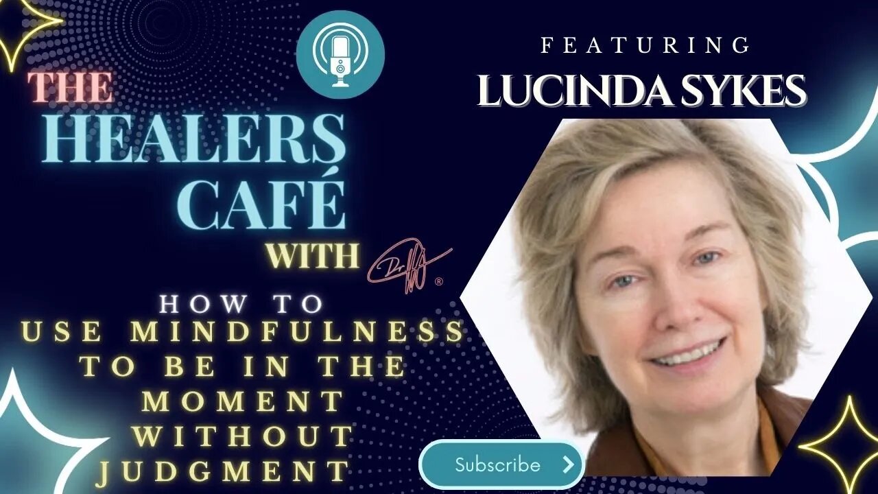 How to Use Mindfulness to Be in The Moment Without Judgment with Lucinda Sykes on The Healers Café w