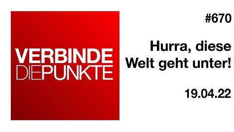 Verbinde die Punkte #670 - Hurra, diese Welt geht unter (19.04.2022)