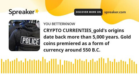 CRYPTO CURRENTIES_gold's origins date back more than 5,000 years. Gold coins premiered as a form of