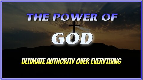 The Power of GOD - Ultimate Authority Over Everything