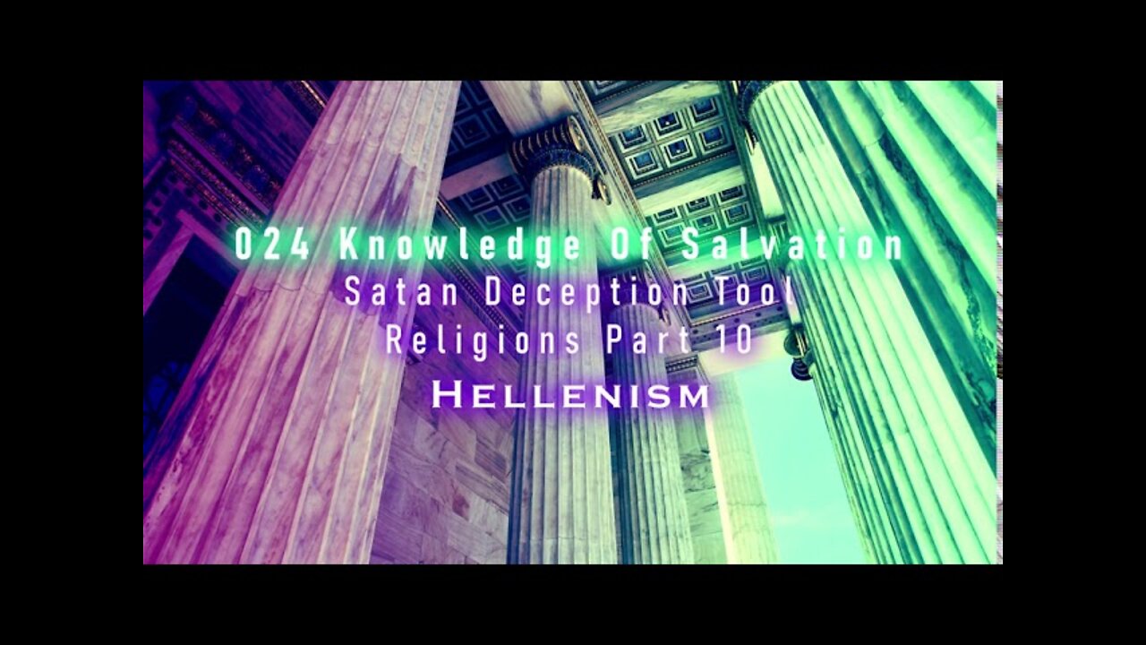 024 Knowledge Of Salvation - Satan Deception Tool - Religions Part 10 Hellenism