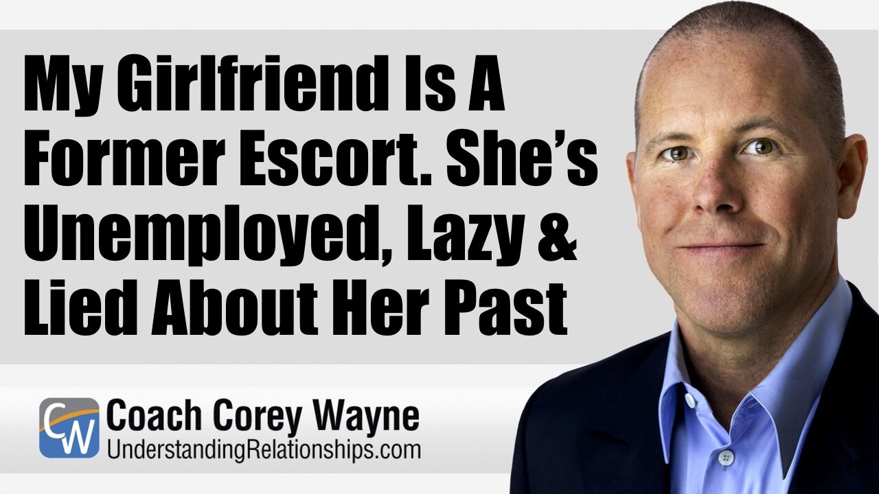 My Girlfriend Is A Former Escort. She’s Unemployed, Lazy & Lied About Her Past