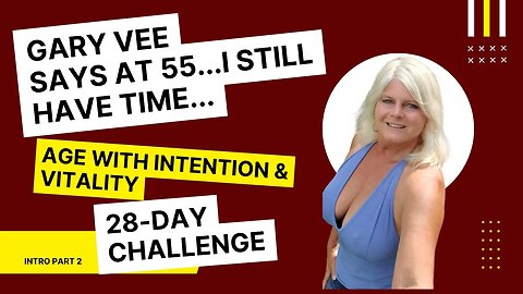 Gary Vee Says at 55 I Still Have Time...Join me in my Age With Intention 28-Day Challenge