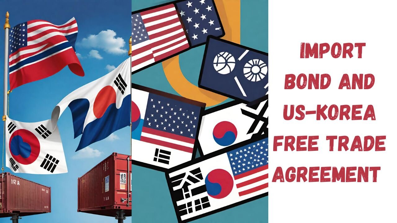 Import Bond and US-Korea Free Trade Agreement: What You Need to Know