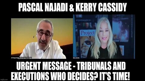 Pascal Najadi & Kerry Cassidy: Urgent Message - Tribunals and Executions Who Decides? It's Time!